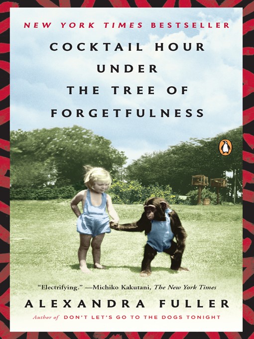 Title details for Cocktail Hour Under the Tree of Forgetfulness by Alexandra Fuller - Available